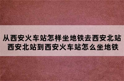 从西安火车站怎样坐地铁去西安北站 西安北站到西安火车站怎么坐地铁